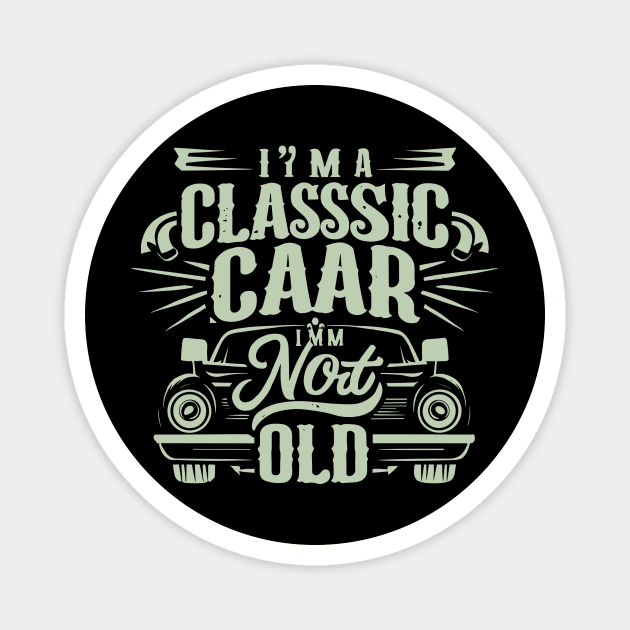 I m a Classic Car im not old Magnet by BOLTMIDO 